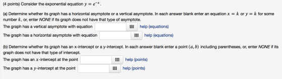 (4 points) Consider the exponential equation y = e-*. (a) Determine whether its graph has a horizontal asymptote or a vertica
