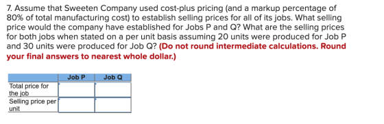 7. Assume that Sweeten Company used cost-plus pricing (and a markup percentage of 80% of total manufacturing cost) to establi