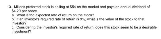 13. Millers preferred stock is selling at $54 on the market and pays an annual dividend of $4.20 per share. a. What is the e