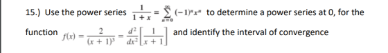 1 + x RO 15.) Use the power series § (-1)x to determine a power series at 0, for the function 2 d2 f(x) de 1+] and identify