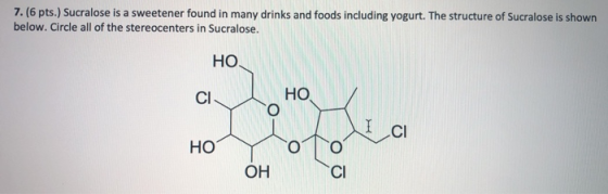 7. (6 pts.) Sucralose is a sweetener found in many drinks and foods including yogurt. The structure of Sucralose is shown bel