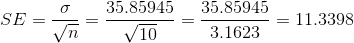 SE=\frac{\sigma}{\sqrt{n}}=\frac{35.85945}{\sqrt{10}}=\frac{35.85945}{3.1623}=11.3398