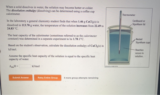 When a solid dissolves in water, the solution may become hotter or colder. The dissolution enthalpy (dissolving) can be deter