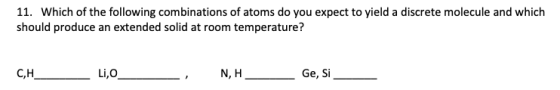 11. Which of the following combinations of atoms do you expect to yield a discrete molecule and which should produce an exten