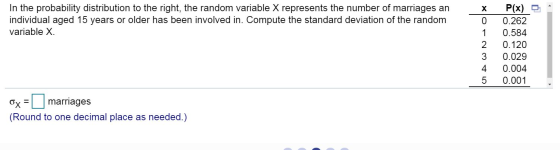 In the probability distribution to the right, the random variable X represents the number of marriages an individual aged 15
