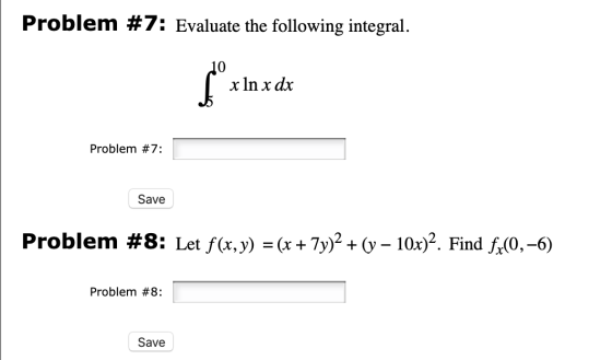 Problem #7: Evaluate the following integral. 10 1 x In x dx Problem #7: Save Problem #8: Let f(x, y) = (x + 7y)2 + (y – 10x)2