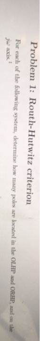 Problem 1: Routh-Hutwitz criterion For each of the following system, determine how Juw axis many polkes are located in the OLHP and ORHP, and on the