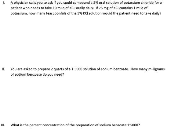 A physician calls you to ask if you could compound a 5% oral solution of potassium chloride for a I. patient who needs to tak