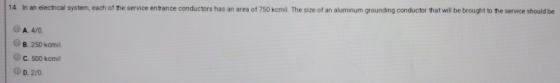 14 In an electrical system, each of the service entrance conductors has an area of 750 kcmil. The size of an aluminum groundi