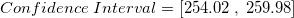 \small Confidence\; Interval = [254.02 \; , \; 259.98]