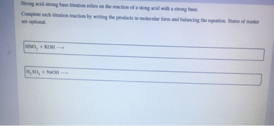Strong acid-strong base titration relies on the reaction of a stong acid with a strong base. Complete each titration reaction