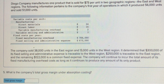 Diego Company manufactures one product that is sold for $73 per unit in two geographic regions--the East and West regions. Th