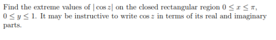 Find the extreme values of] coszl on the closed rectangular region 0 0 S y1. It may be instructive to write cos z in terms of