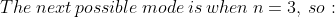 The\: next\: possible\: mode\: is\: when\: n=3,\: so:
