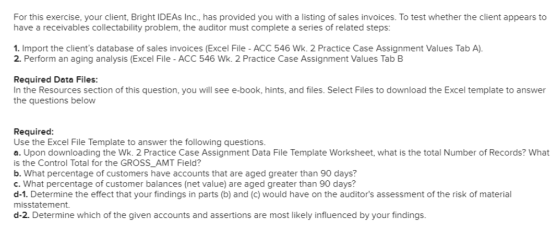 For this exercise, your client, Bright IDEAs Inc., has provided you with a listing of sales invoices. To test whether the cli