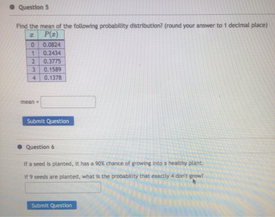 • Question 5 Find the mean of the following probability distribution? (round your answer to 1 decimal place) PE) 0 0.0824 1 0