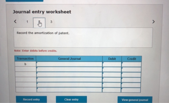Journal entry worksheet Record the amortization of patent. Note: Enter debits before credits Transaction General Journal Debi