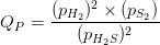 Q_{P}=\frac{(p_{H_{2}})^2\times(p_{S_{2}})}{(p_{H_{2}S})^2}