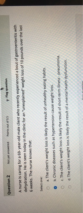 Question 2 Not yet answered Points out of 0.5 p Flag question A nurse is caring for a 69-year-old male client who recently ex