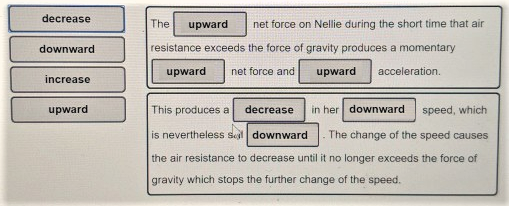 decrease downward The upward net force on Nellie during the short time that air resistance exceeds the force of gravity produ