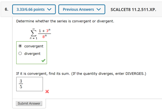 3.33/6.66 points v Previous Answers V SCALCETS 11.2.511.XP. Determine whether the series is convergent or divergent. 1 + 3n 8