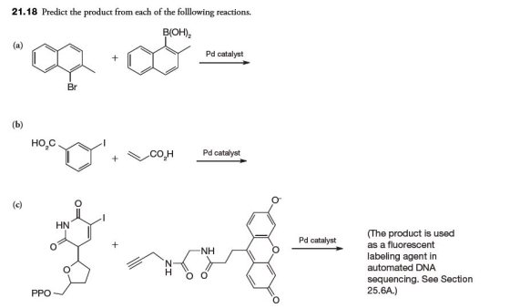 21.18 Predict the product from each of the folllowing reactions. B(OH)2 Pd catalyst Ho,C Pd catalyst HN (The product is used as a fluorescent labeling agent in automated DNA sequencing. See Section 25.6A.) Pd catalyst NH PPO