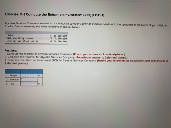 Exercise 11-1 Compute the Return on Investment (ROI) (LO11-13 Alyeska Services Company, a division of a major oil company pro