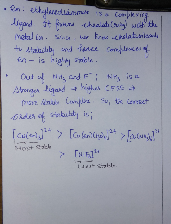 o en: ethylenediammine is a complexing ligand. It forms chealate (ring) with the metalion. Since, we know Chelation leads to