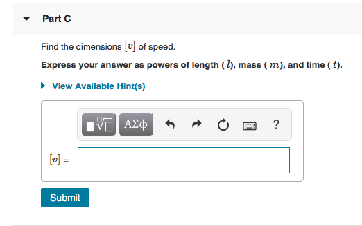 Part C Find the dimensions [v] of speed. Express your answer as powers of length (/), mass (m), and time t View Available Hint(s) 11에 Submit