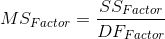 MS Factor SS Factor DF Factor