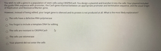You wish to edit a gene in a population of stem cells using CRISPR/Cas9. You design a plasmid and transfect it into the cells