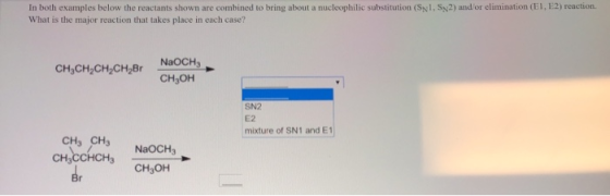 In both examples below the reactants shown are combined to bring about a nucleophilic substitution (Spl, S2) and/or eliminati
