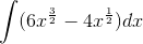 \int (6x^{\frac{3}{2}}-4x^{\frac{1}{2}})dx