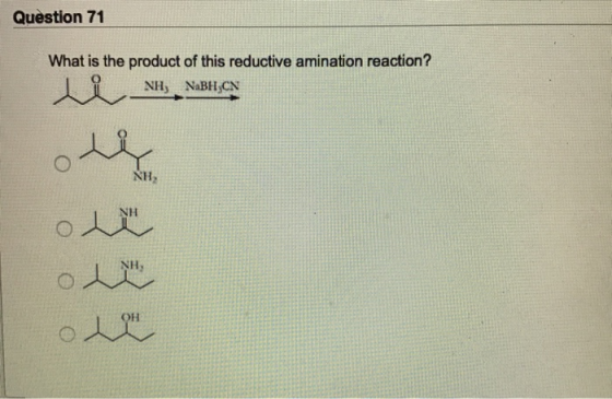 Question 71 What is the product of this reductive amination reaction? WiNH, NIBH, CN الله الدم دم
