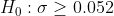 H: 0 > 0.052
