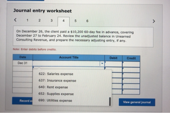 Journal entry worksheet < 1 2 3 4 5 6 On December 26, the client paid a $10,200 60-day fee in advance, covering December 27 t