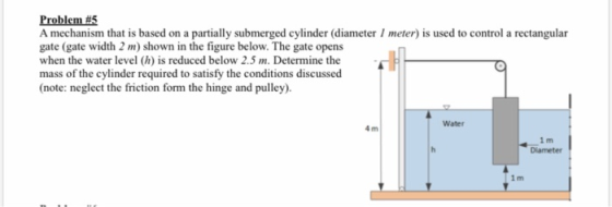 Problem #5 A mechanism that is based on a partially submerged cylinder (diameter / meter) is used to control a rectangular ga