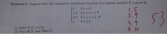 Problem 3. Suppose that the cumulative distribution function of a random variable X is given by (o if b < 0 | 1/3 ifo<b<1B 2/
