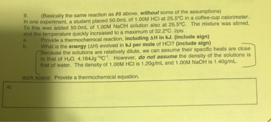 9. (Basically the same reaction as #8 above, without some of the assumptions) In one experiment, a student placed 50.0mL of 1