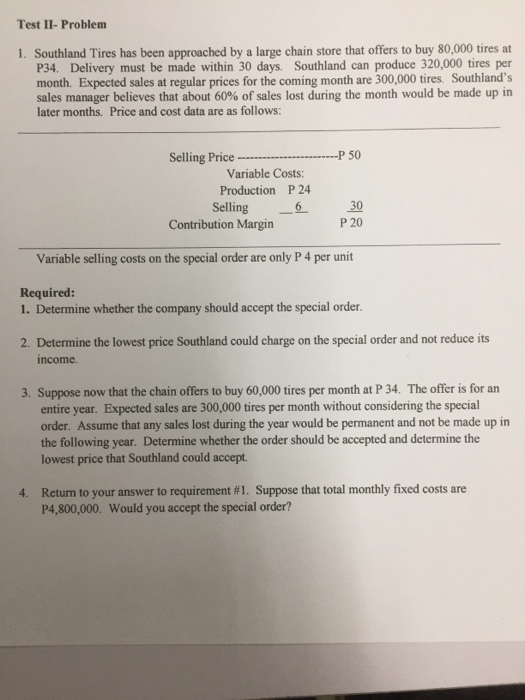 Test II- Problem 1. Southland Tires has been approached by a large chain store that offers to buy 80,000 tires at P34. Delive