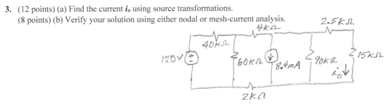 2.5kr 3. (12 points) (a) Find the current i, using source transformations. (8 points) (b) Verify your solution using either n