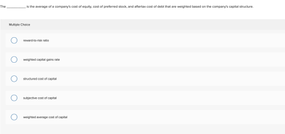 The is the average of a companys cost of equity, cost of preferred stock, and aftertax cost of debt that are weighted based