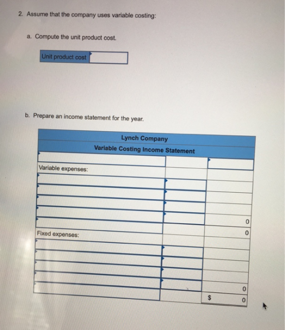 2. Assume that the company uses variable costing: a. Compute the unit product cost. Unit product cost b. Prepare an income st