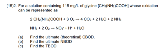 (15)2. For a solution containing 115 mg/L of glycine [CH2(NH2)COOH] whose oxidation can be represented as 2 CH2(NH2)COOH 3 O2
