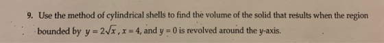 9. Use the method of cylindrical shells to find the volume of the solid that results when the region bounded by y = 2/x , x =