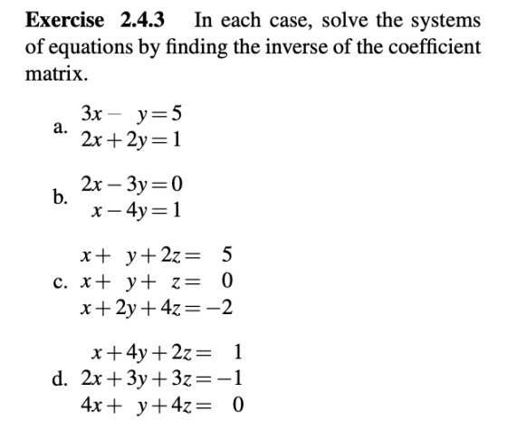 Exercise 2.4.3 In each case, solve the systems of equations by finding the inverse of the coefficient matrix. a. 2x+2y=1 2x-3