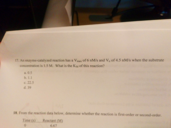 17. An enzyme-catalyzed reaction has a Vmax of 6 M/s and V, of 4.5 nM/s when the substrate concentration is 1.5 M. What is th