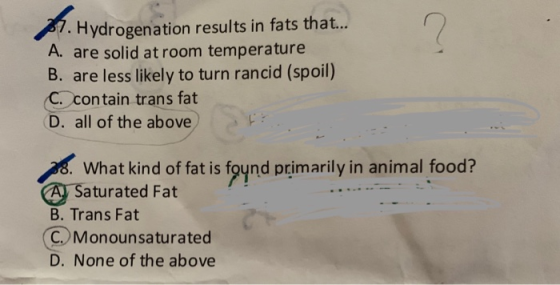 37. Hydrogenation results in fats that... A. are solid at room temperature B. are less likely to turn rancid (spoil) C. conta