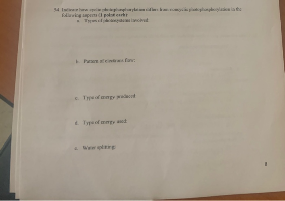 54. Indicate how cyclic photophosphorylation differs from noncyclic photophosphorylation in the following aspects (1 point ea