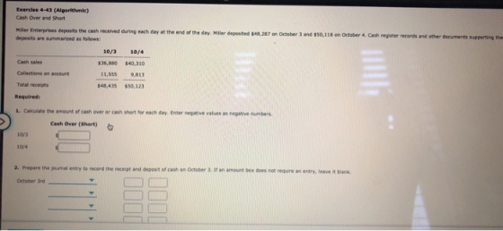 Exercise 4-43 (Algorithmic) Cash Over and Short Miller Enterprises deposits the cash received during each day at the end of t